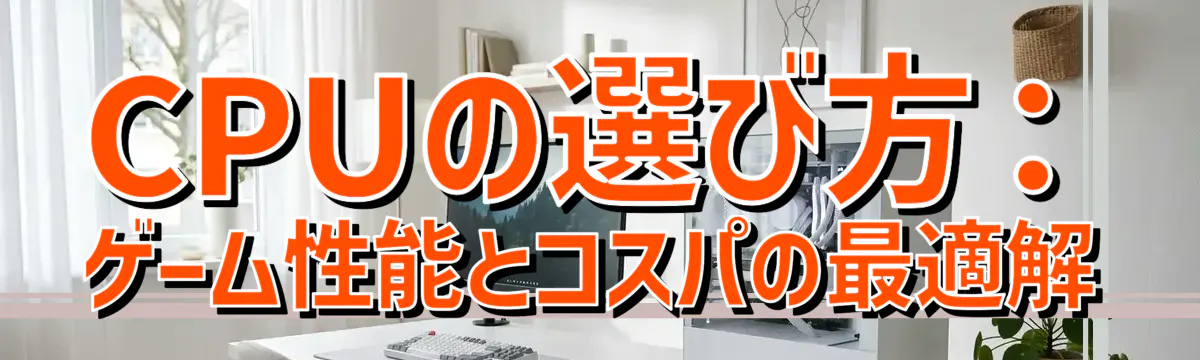 CPUの選び方:ゲーム性能とコスパの最適解