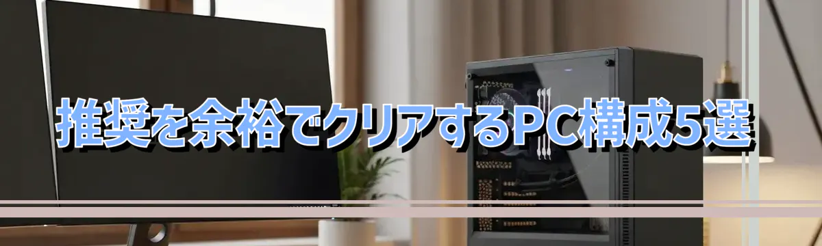 推奨を余裕でクリアするPC構成5選