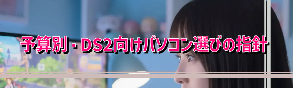 予算別・DS2向けパソコン選びの指針