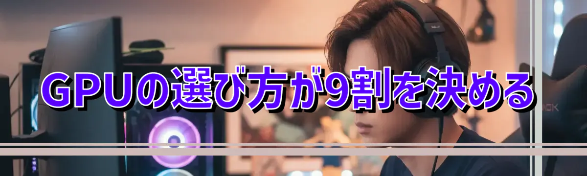 GPUの選び方が9割を決める