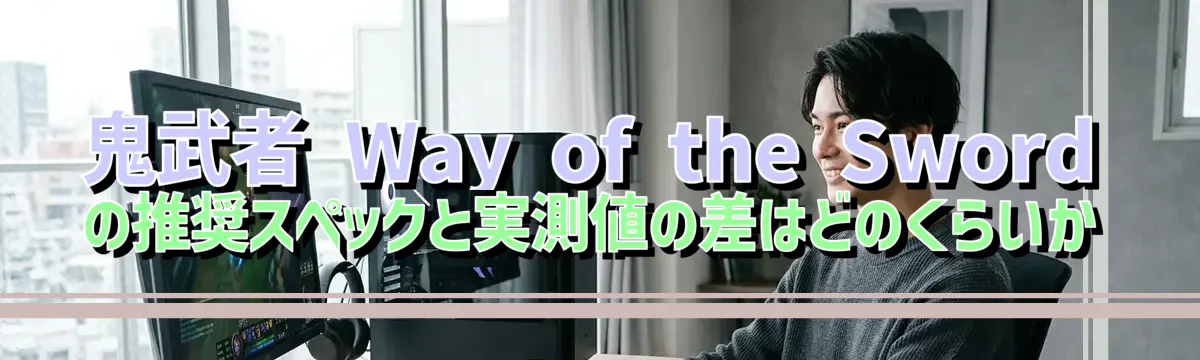 鬼武者 Way of the Sword の推奨スペックと実測値の差はどのくらいか