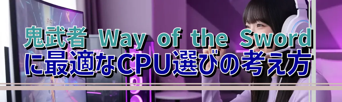 鬼武者 Way of the Sword に最適なCPU選びの考え方