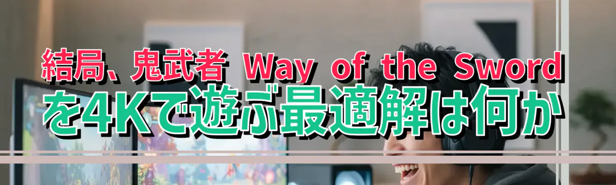 結局、鬼武者 Way of the Sword を4Kで遊ぶ最適解は何か