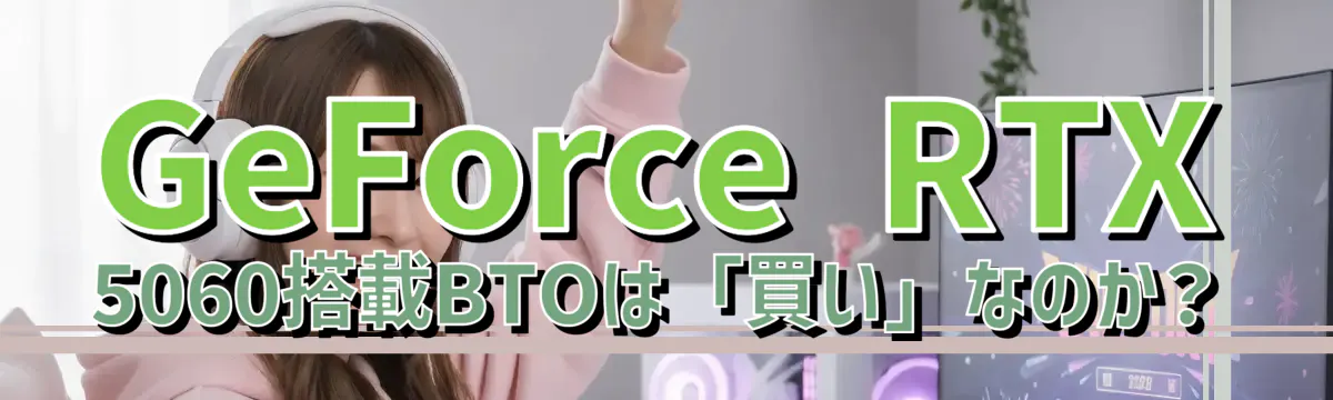 GeForce RTX 5060搭載BTOは「買い」なのか?